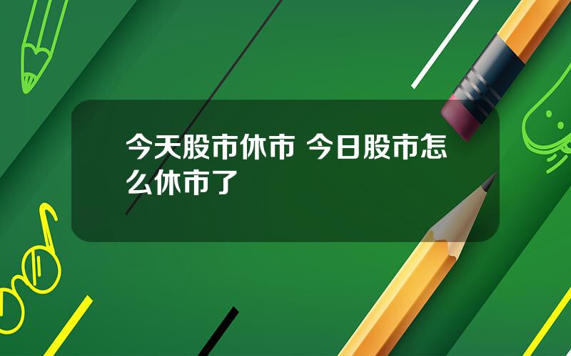 今天股市休市 今日股市怎么休市了